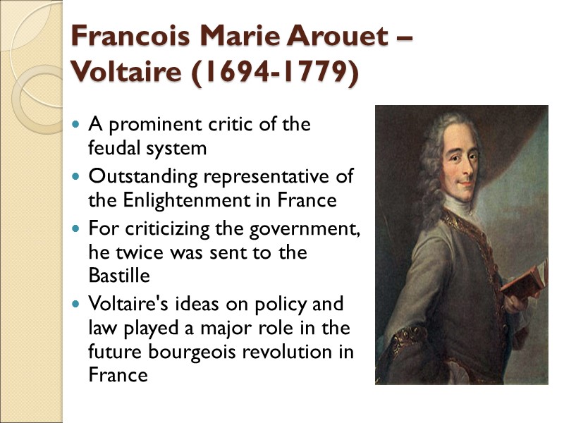 Francois Marie Arouet –  Voltaire (1694-1779) A prominent critic of the feudal system